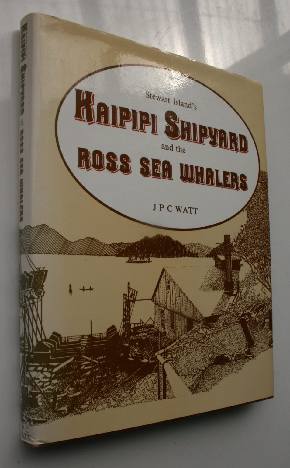 Stewart Island's Kaipipi Shipyard and the Ross Sea Whalers. BY J P C Watt. SIGNED BY AUTHOR.