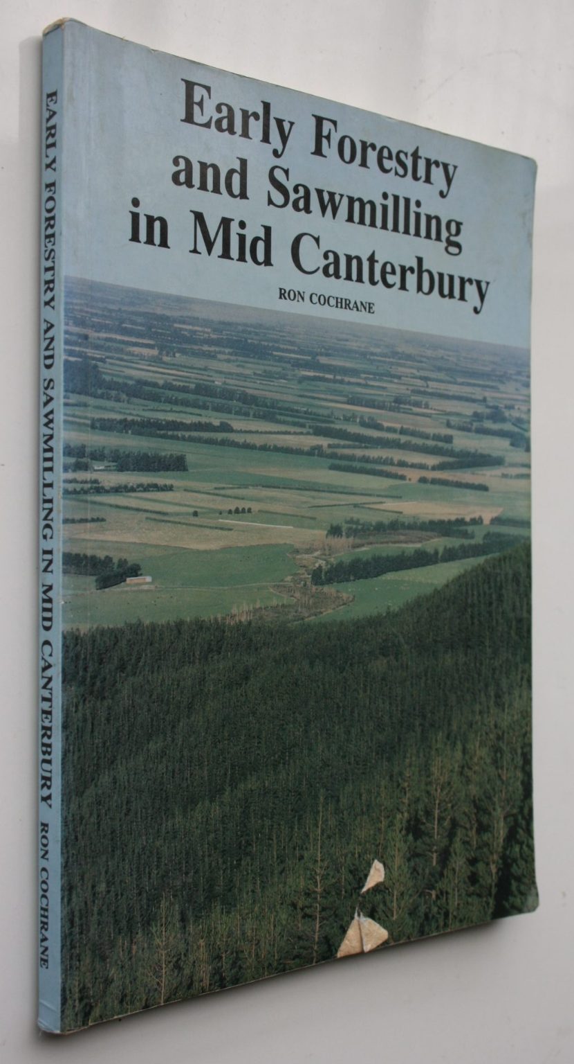 Early Forestry and Sawmilling in Mid Canterbury. SIGNED By Ron Cochrane