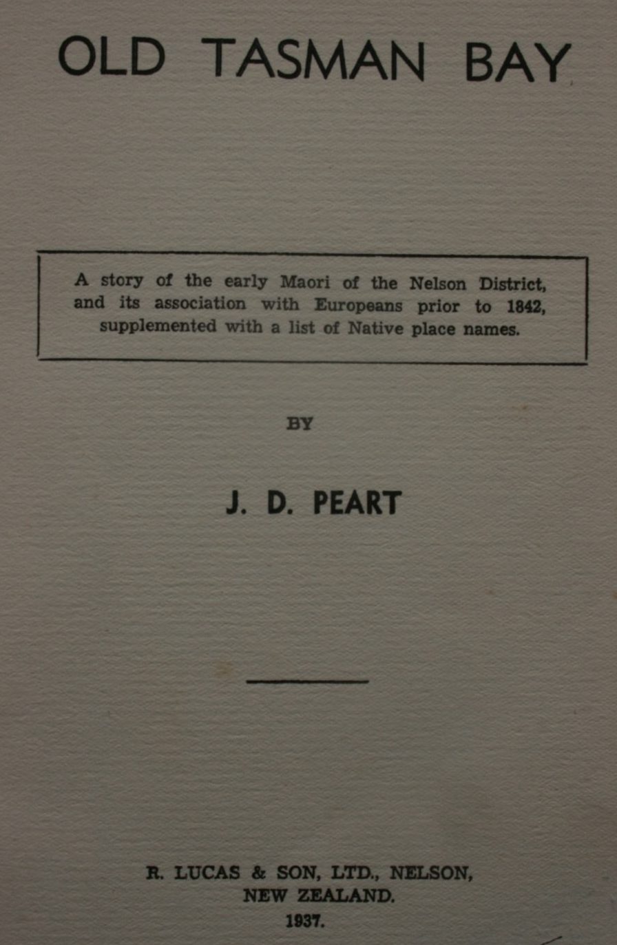 Old Tasman Bay: A Story of the Early Maori of the Nelson District, and its Association With Europeans Prior to 1842, Supplemented With a List of Native Place Names by J D Peart.