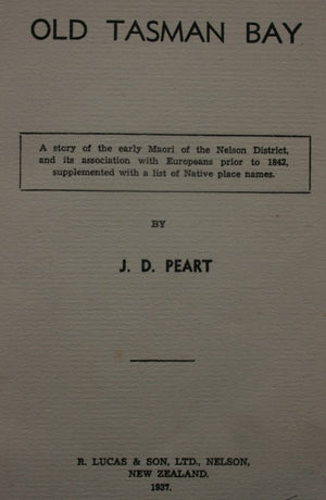 Old Tasman Bay: A Story of the Early Maori of the Nelson District, and its Association With Europeans Prior to 1842, Supplemented With a List of Native Place Names by J D Peart.