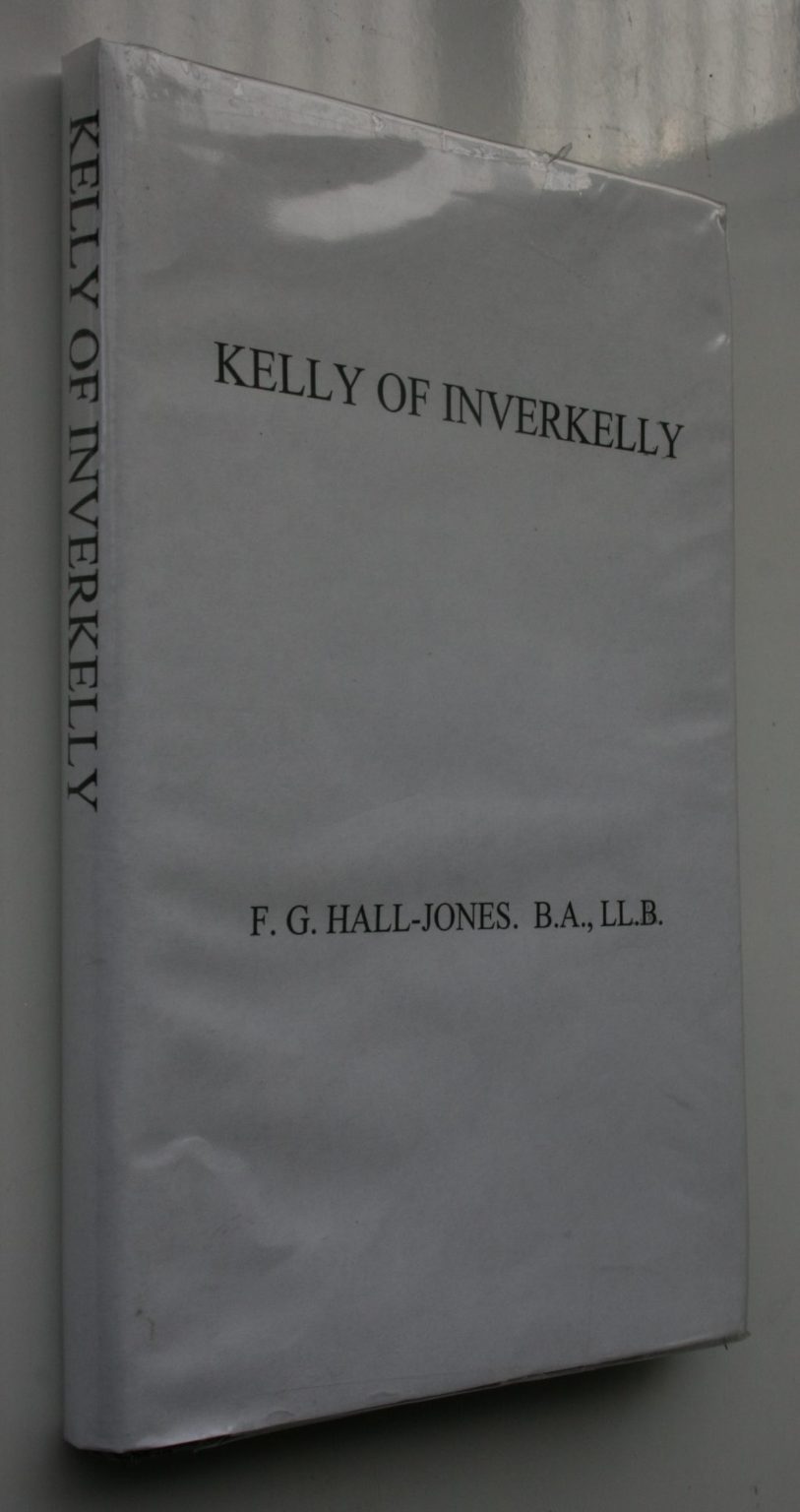 Kelly Of Inverkelly: The Story Of Settlement In Southland 1824 - 1860. including the Founding of Invercargill and the Life Story of its First Citizen. by F. G. Hall-Jones.