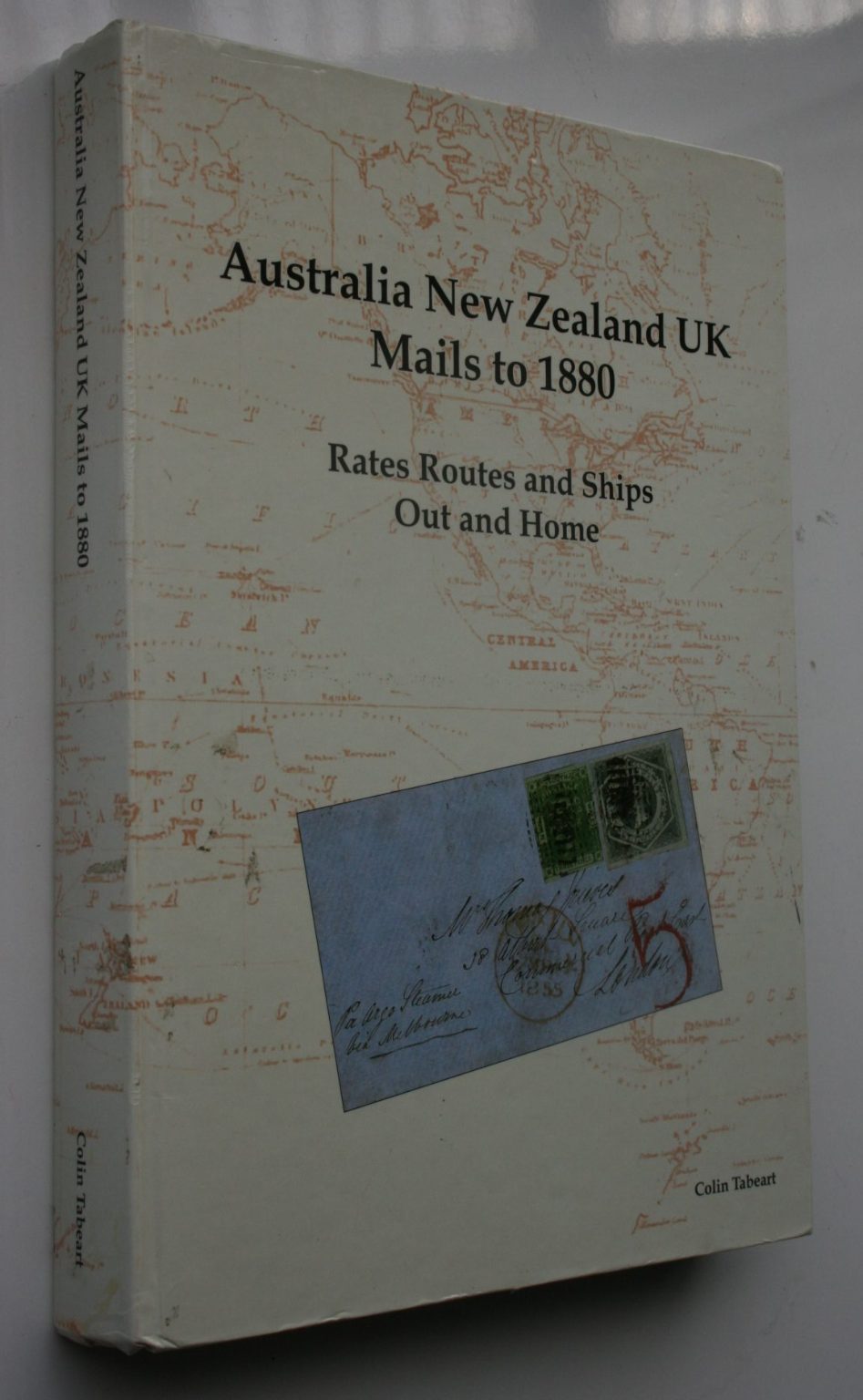 Australia New Zealand UK Mails to 1880 Rates Routes and Ships Out and Home. SIGNED BY AUTHOR Colin Tabeart.