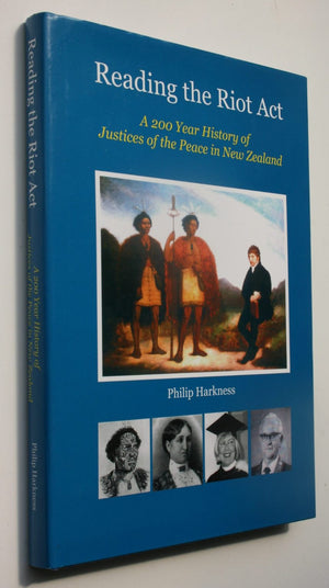 Reading The Riot Act : A 200 Year History of Justices of the Peace in New Zealand by Philip Harkness.