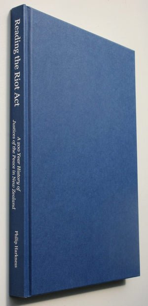 Reading The Riot Act : A 200 Year History of Justices of the Peace in New Zealand by Philip Harkness.