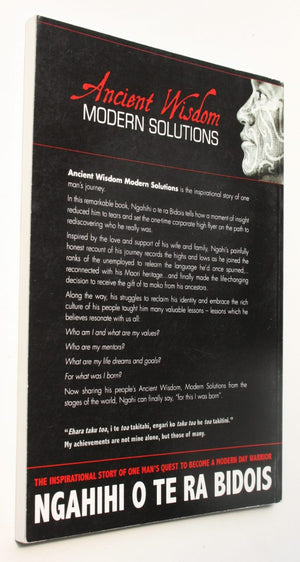 Ancient Wisdom Modern ­Solutions The Inspirational Story of One Man's Quest to Become a Modern Day Warrior. SIGNED BY AUTHOR Ngahihi o te ra Bidois.