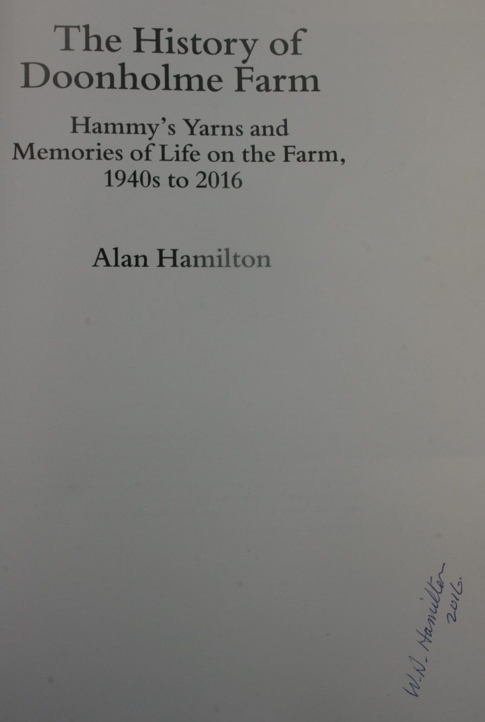 The History of Doonholme Farm: Hammy's Yarns and Memories of Life on the Farm, 1940s to 2016. SIGNED BY Author William Alan (Hammy) Hamilton.