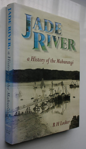 Jade River A History of the Mahurangi by R. H. Locker.