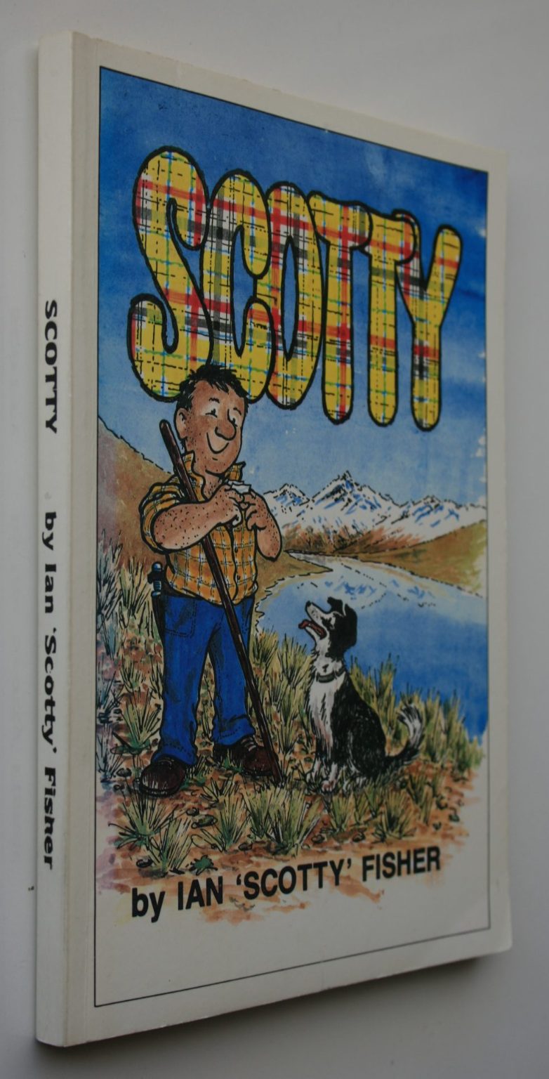 Scotty (Mackenzie Country history.) By Ian 'Scotty' Fisher.