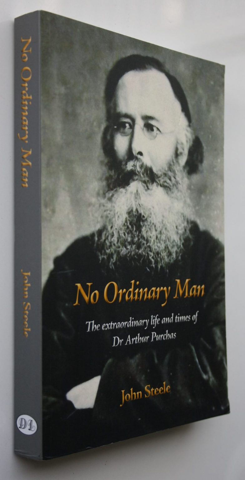 No Ordinary Man The Extraordinary Life and Times of Dr Arthur Purchas By John Steele. SIGNED