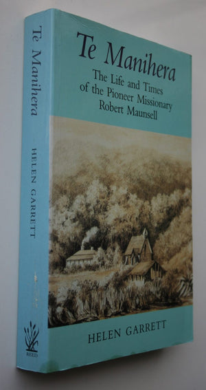 Te Manihera: The Life and Times of the Pioneer Missionary Robert Maunsell. SIGNED