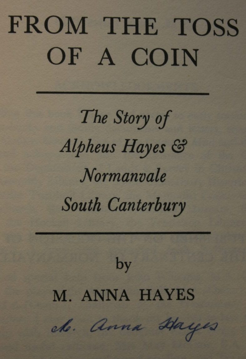 From the Toss of a Coin: The Story of Alpheus Hayes & Normanvale South Canterbury by M. ANNA HAYES. SIGNED BY AUTHOR.