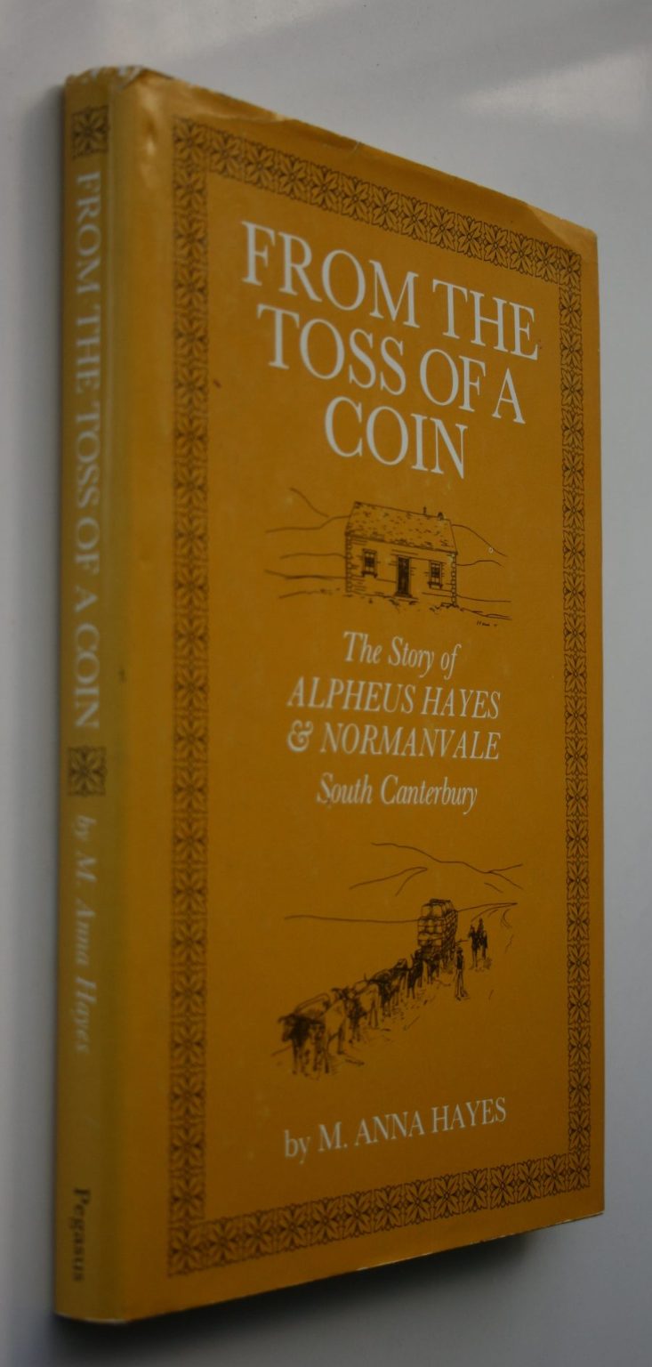 From the Toss of a Coin: The Story of Alpheus Hayes & Normanvale South Canterbury by M. ANNA HAYES. SIGNED BY AUTHOR.