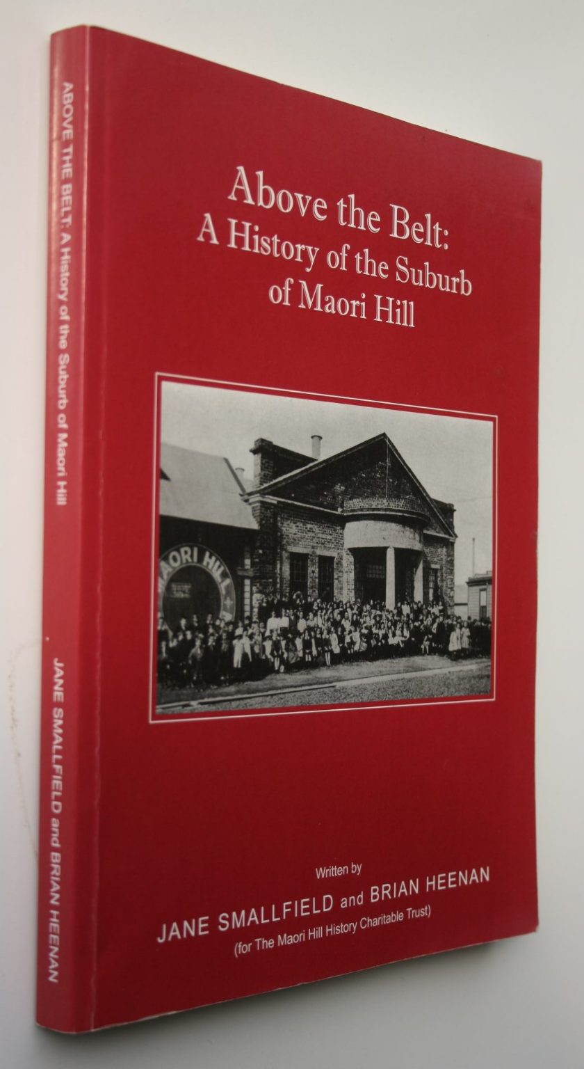 Above the Belt: A History of the Suburb of Maori Hill By Jane Smallfield & Brian Heenan. VERY SCARCE - SIGNED BY Jane Smallfield.