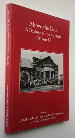 Above the Belt: A History of the Suburb of Maori Hill By Jane Smallfield & Brian Heenan. VERY SCARCE - SIGNED BY Jane Smallfield.