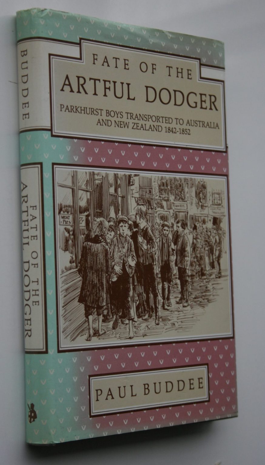 Fate of the Artful Dodger Parkhurst Boys Transported to Australia and New Zealand 1842-1852 By Paul Buddee.