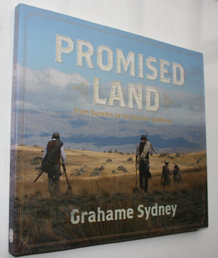 Promised Land From Dunedin to the Dunstan Goldfields By Grahame Sydney.