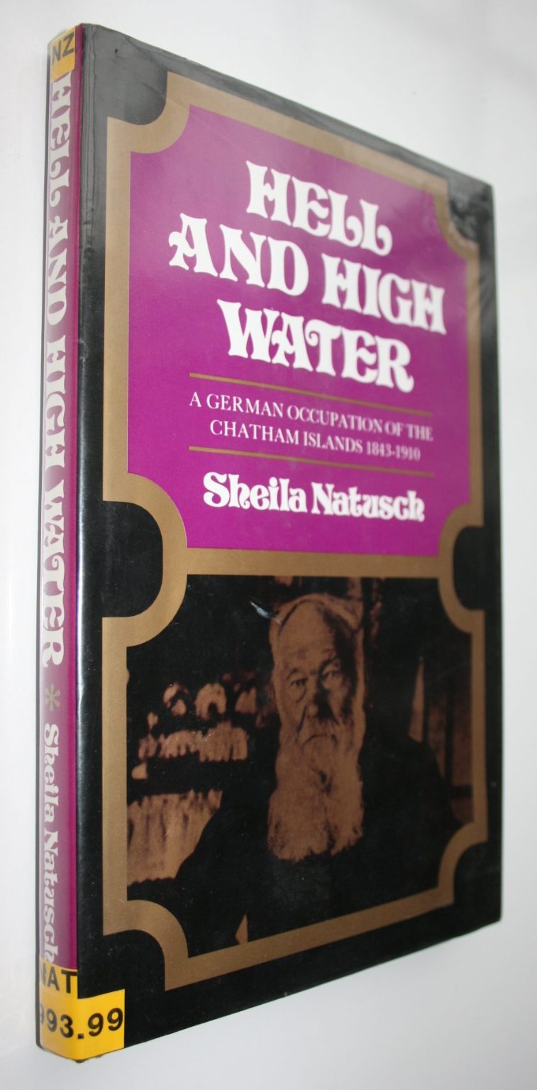 Hell and High Water. A German Occupation of The Chatham Islands 1843 - 1910. BY Sheila Natusch. SIGNED BY AUTHOR.