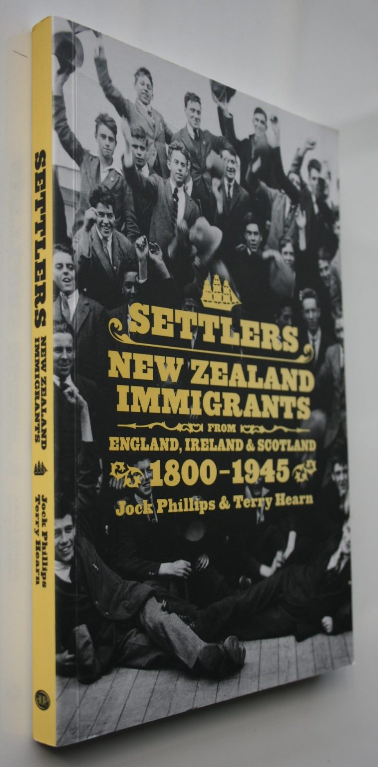 Settlers New Zealand Immigrants from England, Ireland and Scotland 1800-1945 By Jock Phillips, Terry Hearn.