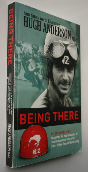 Being There: An autobiography by arguably the most successful all round international rider in the history of New Zealand motorcycling. by Hugh Anderson.