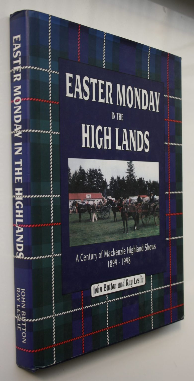 Easter Monday in the high lands, A Century of Mackenzie Highland Shows, 1899-1998 by John Button, Ray leslie.