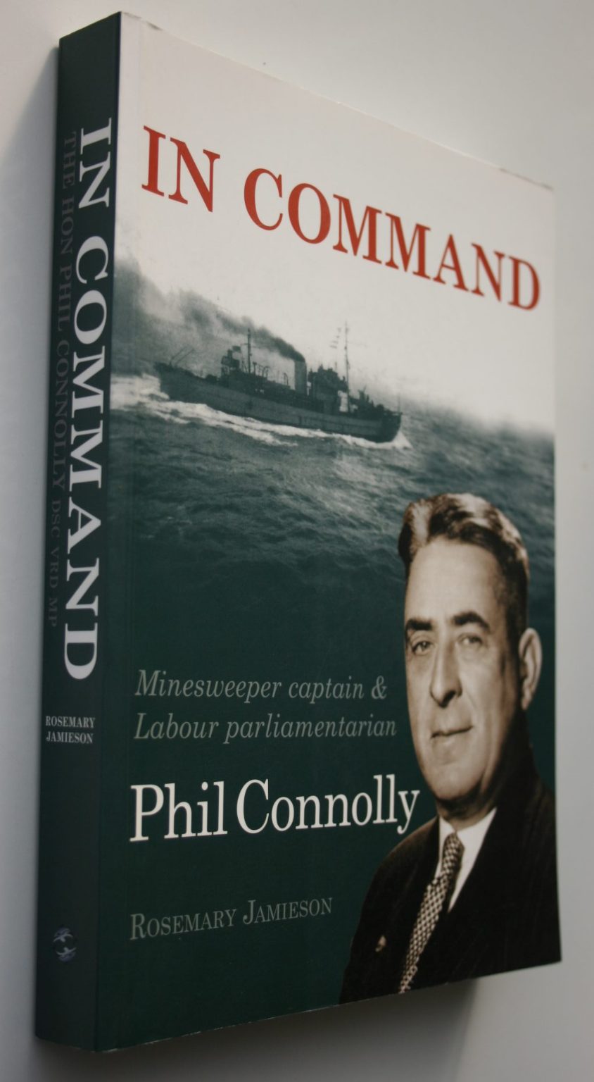 In Command. Minesweeper Captain and Labour Parliamentarian, Phil Connolly by Rosemary Jamieson. SIGNED BY AUTHOR. (daughter of Connolly).