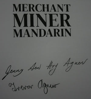 Merchant, Miner, Mandarin The life and times of the remarkable Choie Sew Hoy. By Jenny Sew Hoy Agnew, Trevor Agnew. SIGNED BY BOTH AUTHORS.