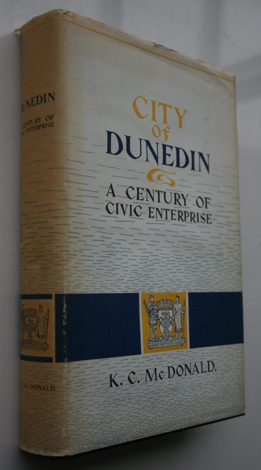 City of Dunedin. A Century of Civic Enterprise. By K. C. McDonald.