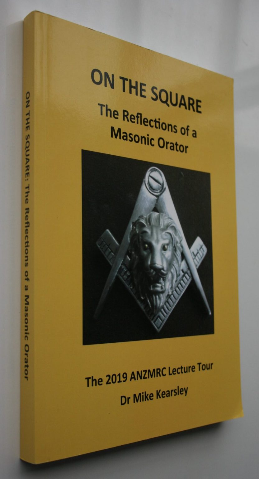 On The Square: The Reflections of a Masonic Orator. 2019 ANZMRC Lecture Tour. by Mike Kearsley. VERY SCARCE. SIGNED BY AUTHOR.