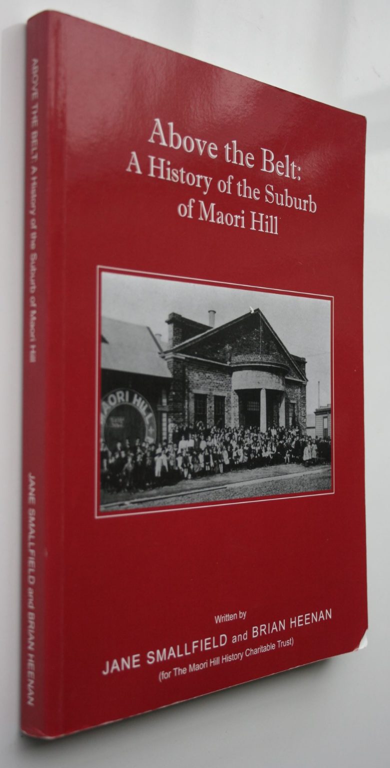 Above the Belt: A History of the Suburb of Maori Hill By Jane Smallfield & Brian Heenan. VERY SCARCE.