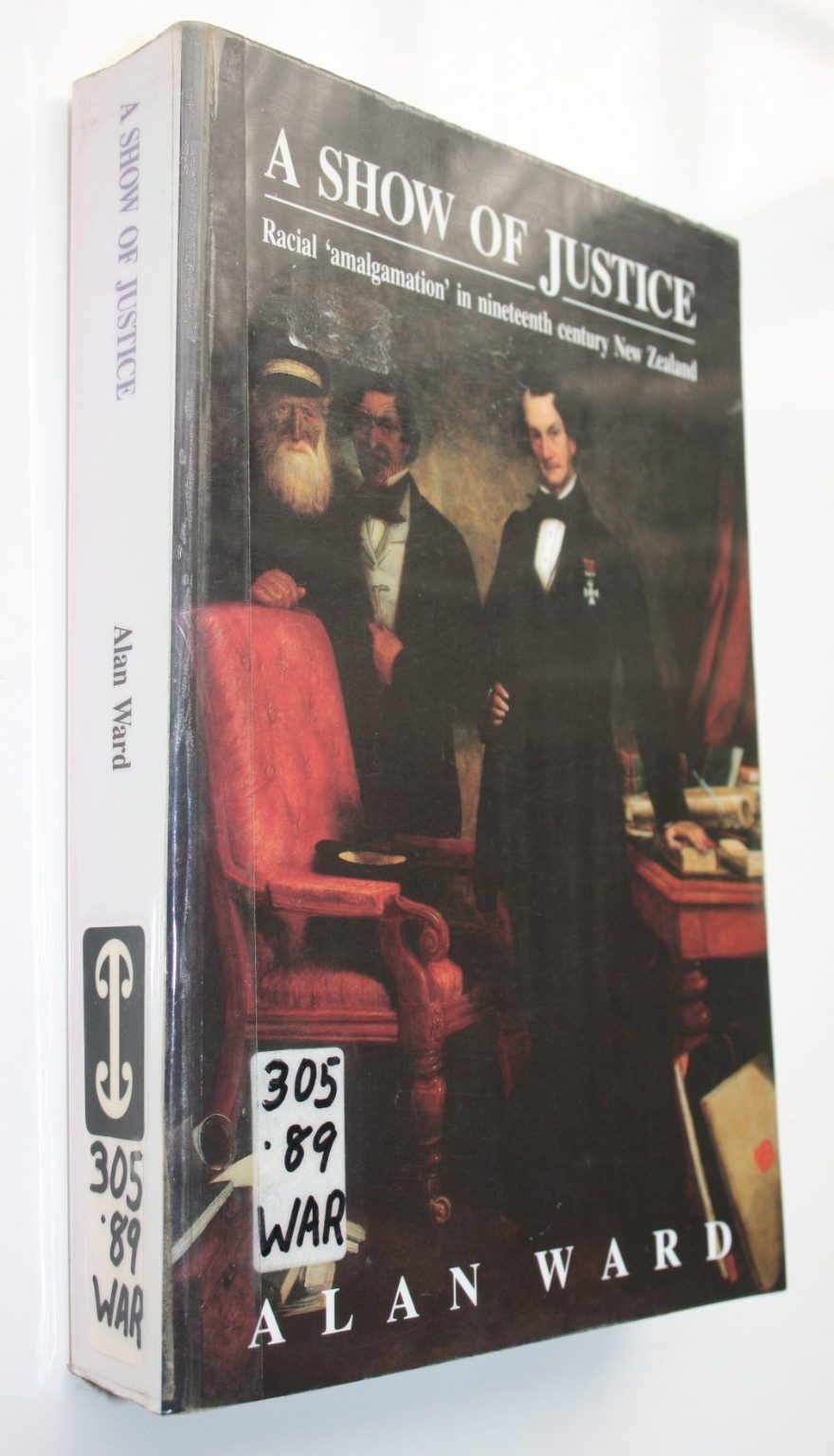 A Show of Justice Racial Amalgamation in Nineteenth Century New Zealand By Alan Ward.