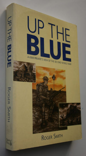 Up the Blue A Kiwi Private's View of the Second World War By Roger Smith.