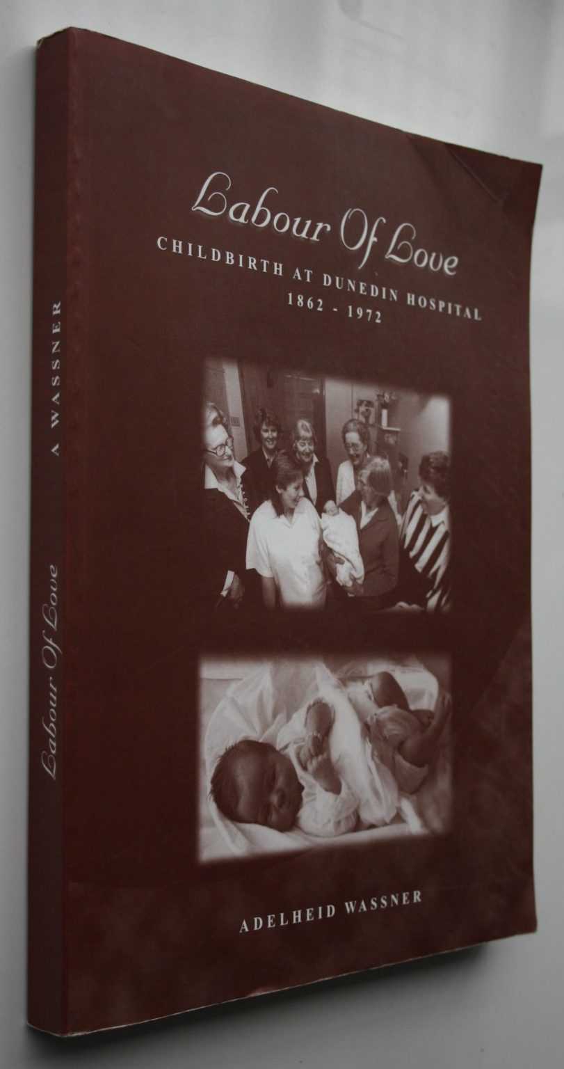 Labour of Love Childbirth at Dunedin Hospital, 1862-1972 by Adelheid Wassner. SIGNED BY AUTHOR.