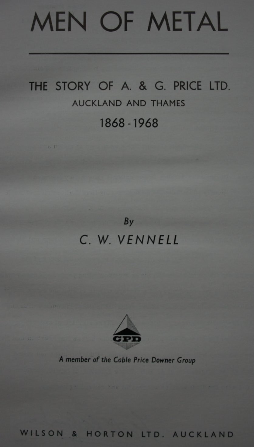 Men of Metal: The Story of A. &amp; G. Price Ltd., Auckland and Thames 1868-1968 by C. W. Vennell.