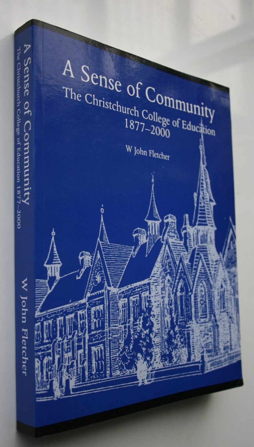 A Sense of Community The Christchurch College of Education 1877-2000 by W. John Fletcher.