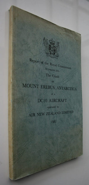 Report of the Royal Commission To Inquire Into the Crash on Mount Erebus, Antarctica of a DC10 Aircraft Operated By Air New Zealand Limited 1981.