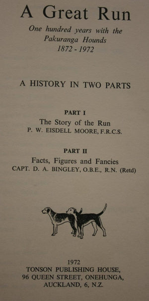 A Great Run. One Hundred Years With the Pakuranga Hounds 1872-1972 a History in Two Parts Part I the Story of the Run, Part II Facts Figures and Fancies. Author is Bingley D.A. Eisdell Moore P.W.