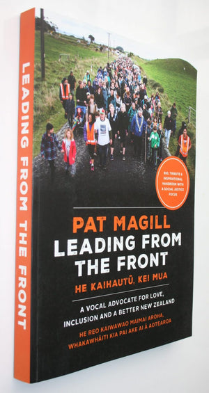 Leading from the Front: A Vocal Advocate for Love, Inclusion and a Better New Zealand. He Kaihautu, Kei Mua: He Reo Kaiwawao Maimai Aroha, Whakawhiti Kia Pai Ake Ai Aotearoa by Pat Magill. VERY SCARCE.