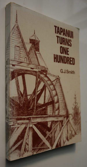 Tapanui turns one hundred - a publication to mark the centennial of the Borough of Tapanui 1876-1976. By Graeme John Smith