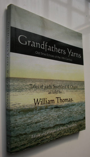 Grandfather's Yarns Old Time Echoes of the 19th Century : Tales of Early Southland & Otago By William Thomas.