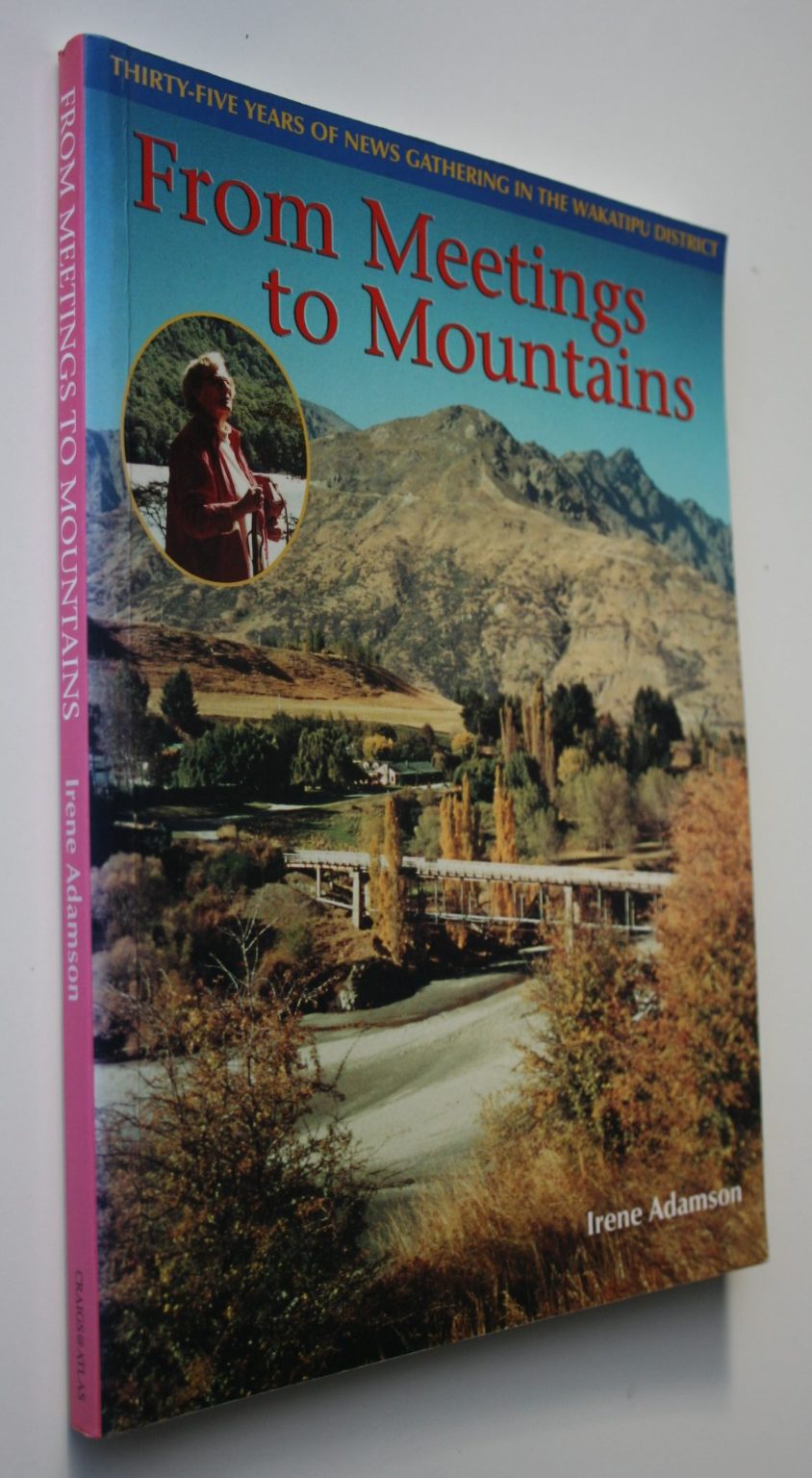 From Meetings to Mountains: 35 Years of News Gathering in the Wakatipu District by Irene Adamson.