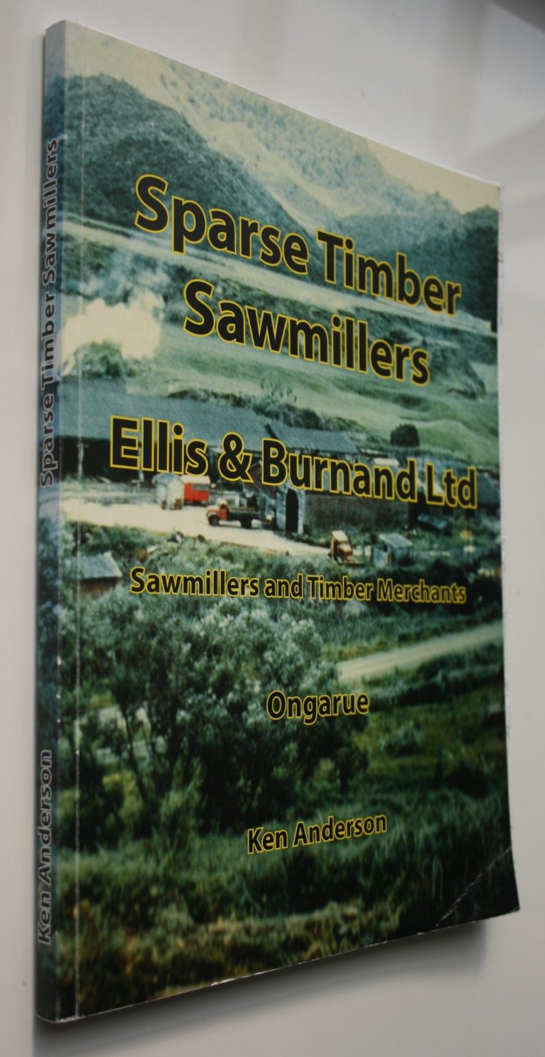 Sparse Timber Sawmillers. Ellis &amp; Burnand Ltd Sawmillers and Timber Merchants Ongarue BY Ken Anderson.