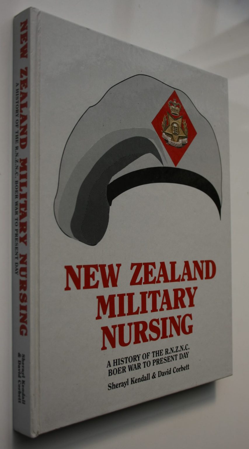New Zealand Military Nursing: A History of the R.N.Z.N.C. Boer War to Present Day by Sherayl Kendall &amp; David Corbett. SIGNED BY CORBETT.