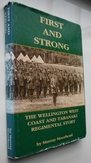 First And Strong The Wellington West Coast And Taranaki Regimental Story by Murray Moorhead.