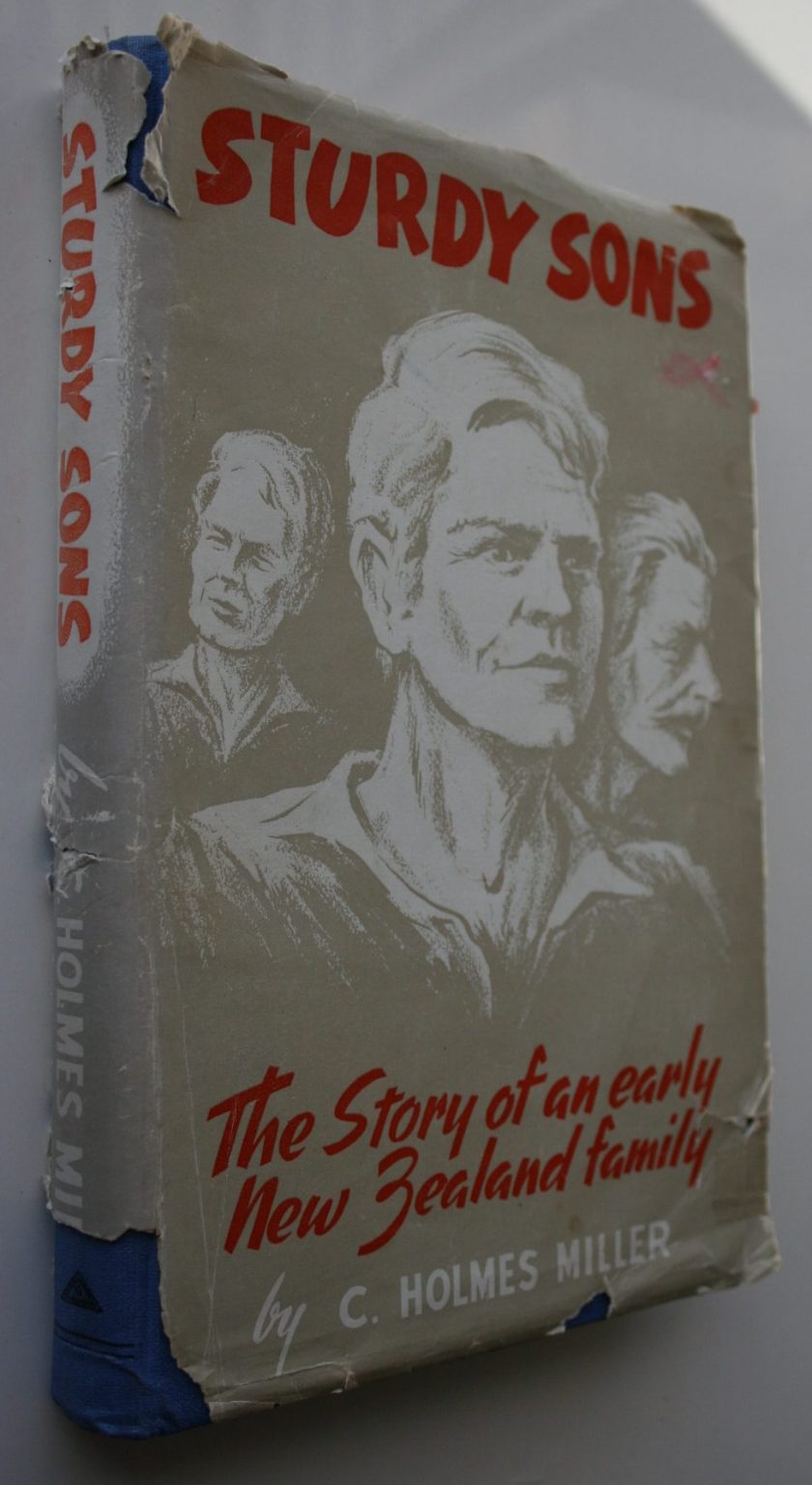 Sturdy Sons  - The story of an early New Zealand family By C. Holmes Miller. 1958, FIRST EDITION.