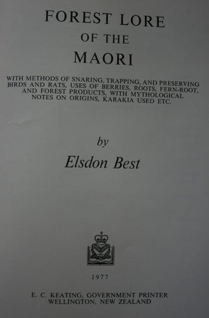 Forest Lore of the Maori With Methods of Snaring, Trapping, and Preserving Birds and Rats, Uses of Berries, Roots, Fern-Roots, and Forest Products, with Mythological Notes on Origins, Karakia Used etc by Elsdon Best.