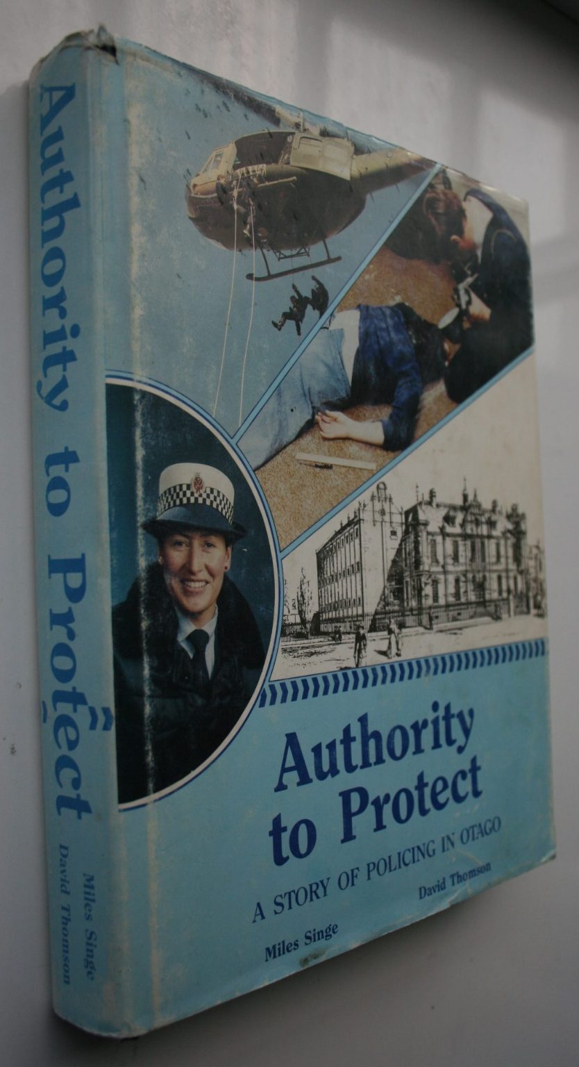 Authority to Protect: A Story of Policing in Otago by Miles Singe, David Thomson. SIGNED BY C LIND (Senior Sergeant Police Officer 1960 - 1999 )