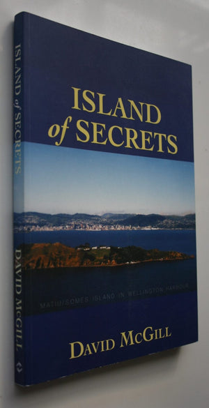 Island of Secrets. Matiu/Somes Island in Wellington Harbour By David McGill.