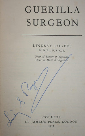 Guerilla Surgeon. A New Zealand surgeon's wartime experiences with the Yugoslav Partisans. by Lindsay Rogers. SIGNED BY AUTHOR. VERY SCARCE SIGNED COPY.