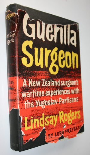 Guerilla Surgeon. A New Zealand surgeon's wartime experiences with the Yugoslav Partisans. by Lindsay Rogers. SIGNED BY AUTHOR. VERY SCARCE SIGNED COPY.