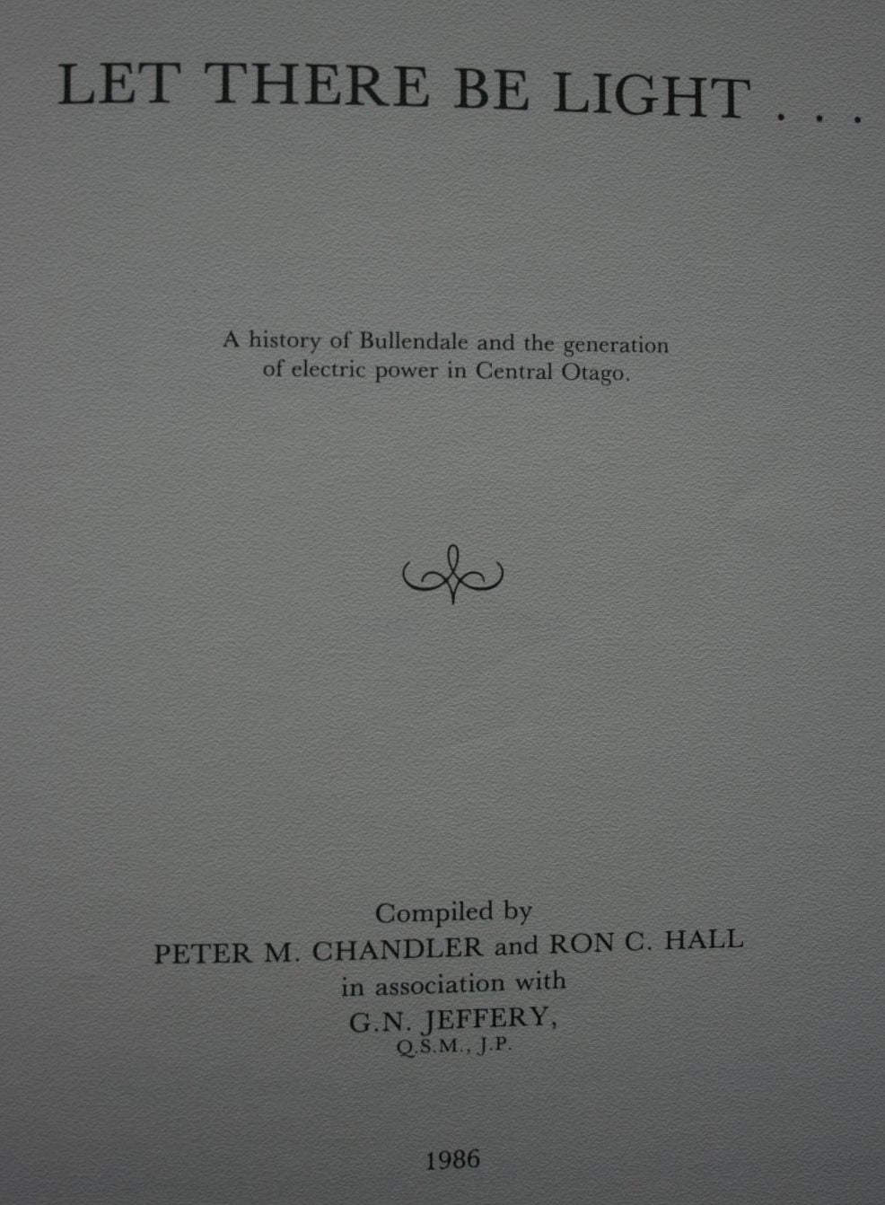 Let There be Light . A History of Bullendale and the Generation of Electric Power in Central Otago by Peter M. Chandler, Ron C. Hall, in Association with G. N. Jeffery.